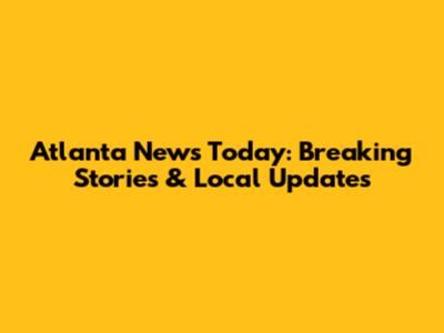Atlanta News Today: Breaking Stories & Local Updates