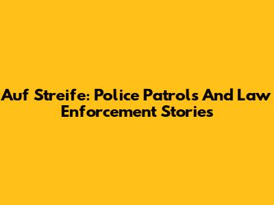 Auf Streife: Police Patrols And Law Enforcement Stories
