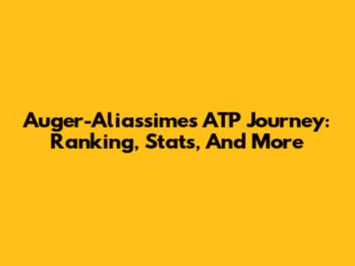 Auger-Aliassime's ATP Journey: Ranking, Stats, And More