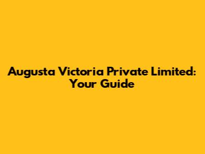 Augusta Victoria Private Limited: Your Guide