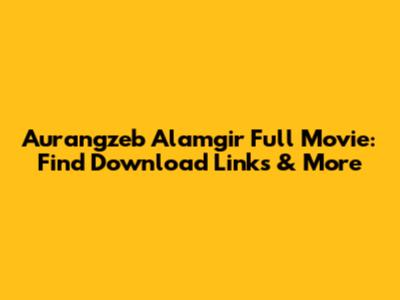 Aurangzeb Alamgir Full Movie: Find Download Links & More
