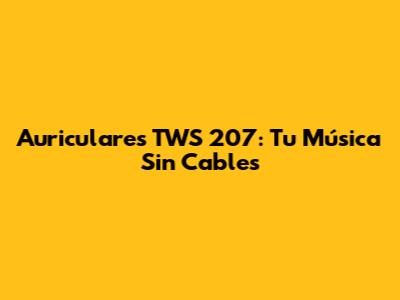 Auriculares TWS 207: Tu Música Sin Cables