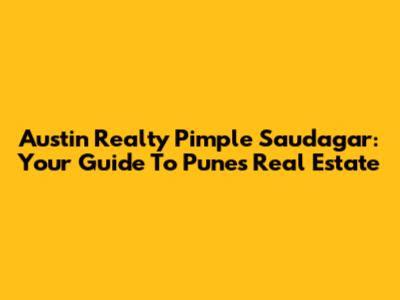Austin Realty Pimple Saudagar: Your Guide To Pune's Real Estate