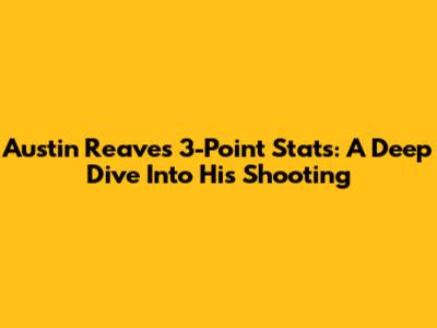 Austin Reaves' 3-Point Stats: A Deep Dive Into His Shooting