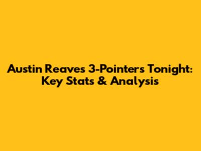 Austin Reaves' 3-Pointers Tonight: Key Stats & Analysis