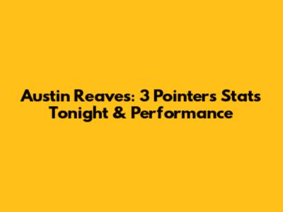 Austin Reaves: 3 Pointers Stats Tonight & Performance