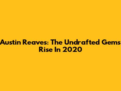 Austin Reaves: The Undrafted Gem's Rise In 2020