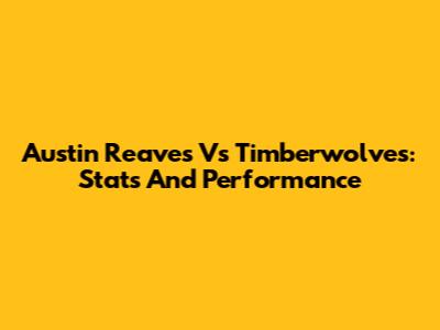 Austin Reaves Vs Timberwolves: Stats And Performance