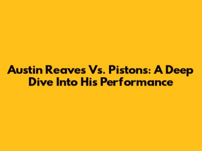 Austin Reaves Vs. Pistons: A Deep Dive Into His Performance