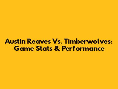 Austin Reaves Vs. Timberwolves: Game Stats & Performance
