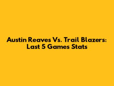 Austin Reaves Vs. Trail Blazers: Last 5 Games Stats