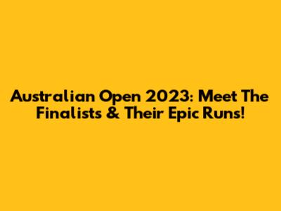 Australian Open 2023: Meet The Finalists & Their Epic Runs!