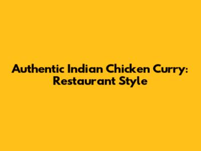 Authentic Indian Chicken Curry: Restaurant Style