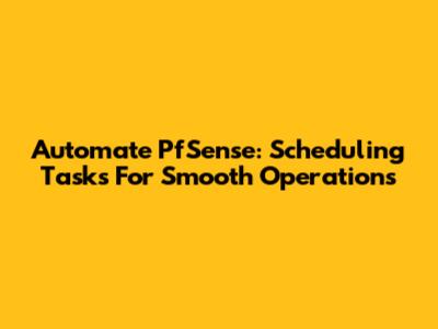 Automate PfSense: Scheduling Tasks For Smooth Operations