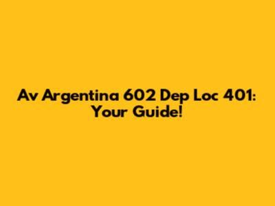 Av Argentina 602 Dep Loc 401: Your Guide!