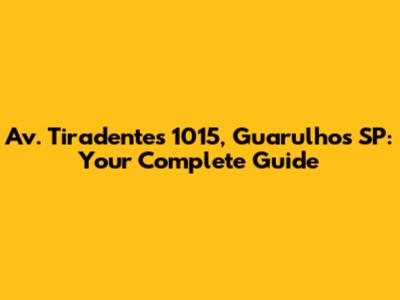 Av. Tiradentes 1015, Guarulhos SP: Your Complete Guide
