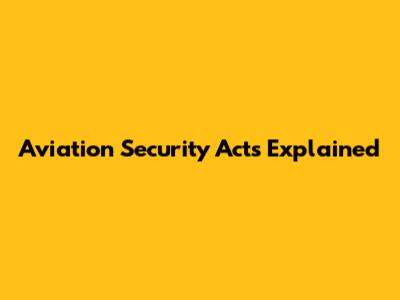 Aviation Security Acts Explained