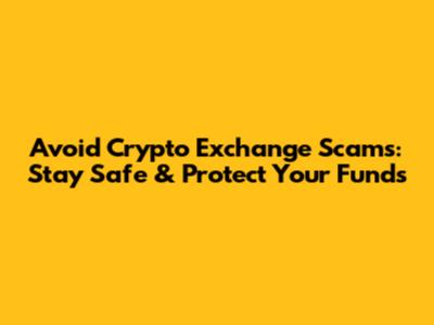 Avoid Crypto Exchange Scams: Stay Safe & Protect Your Funds