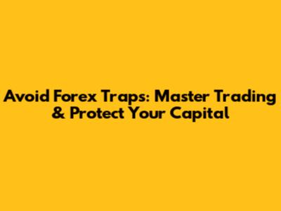 Avoid Forex Traps: Master Trading & Protect Your Capital