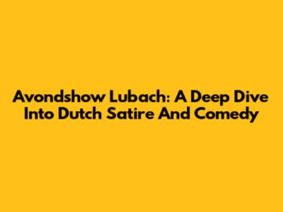 Avondshow Lubach: A Deep Dive Into Dutch Satire And Comedy