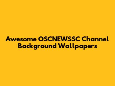 Awesome OSCNEWSSC Channel Background Wallpapers