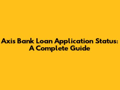Axis Bank Loan Application Status: A Complete Guide