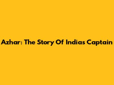 Azhar: The Story Of India's Captain