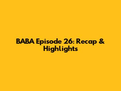 BABA Episode 26: Recap & Highlights