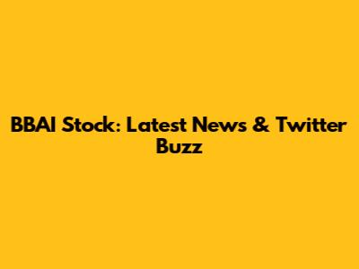 BBAI Stock: Latest News & Twitter Buzz