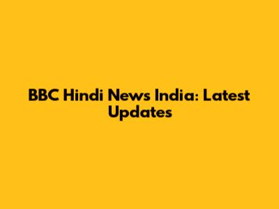 BBC Hindi News India: Latest Updates