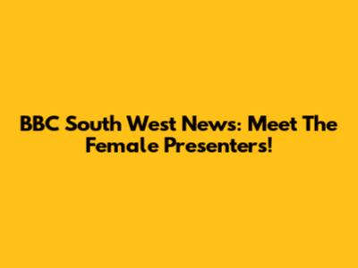 BBC South West News: Meet The Female Presenters!