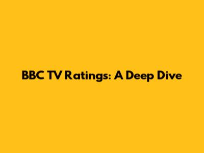 BBC TV Ratings: A Deep Dive