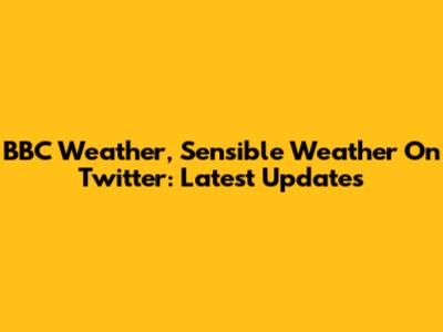 BBC Weather, Sensible Weather On Twitter: Latest Updates