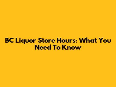 BC Liquor Store Hours: What You Need To Know