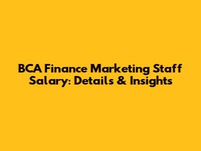 BCA Finance Marketing Staff Salary: Details & Insights