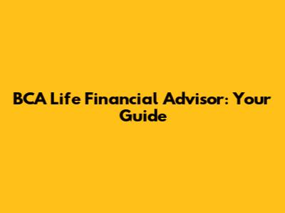 BCA Life Financial Advisor: Your Guide
