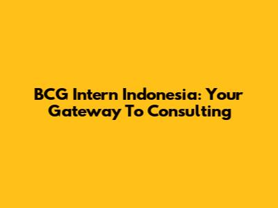 BCG Intern Indonesia: Your Gateway To Consulting