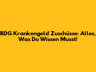 BDG Krankengeld Zuschüsse: Alles, Was Du Wissen Musst!