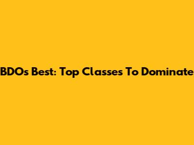 BDO's Best: Top Classes To Dominate
