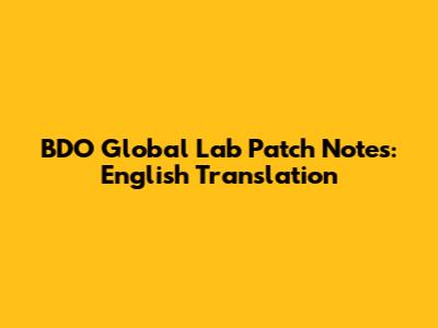 BDO Global Lab Patch Notes: English Translation