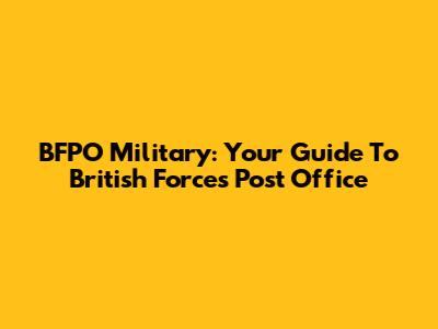 BFPO Military: Your Guide To British Forces Post Office