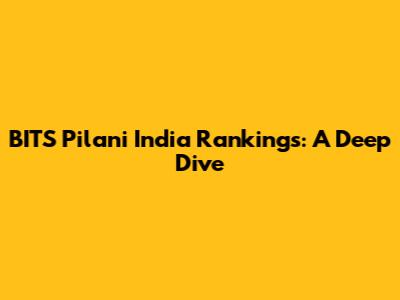 BITS Pilani India Rankings: A Deep Dive