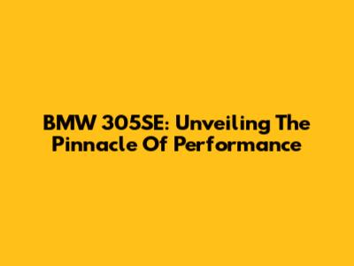BMW 305SE: Unveiling The Pinnacle Of Performance