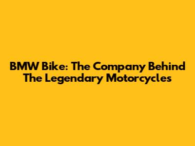 BMW Bike: The Company Behind The Legendary Motorcycles