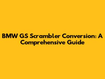BMW GS Scrambler Conversion: A Comprehensive Guide