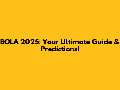 BOLA 2025: Your Ultimate Guide & Predictions!