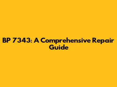 BP 7343: A Comprehensive Repair Guide