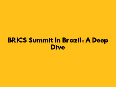 BRICS Summit In Brazil: A Deep Dive