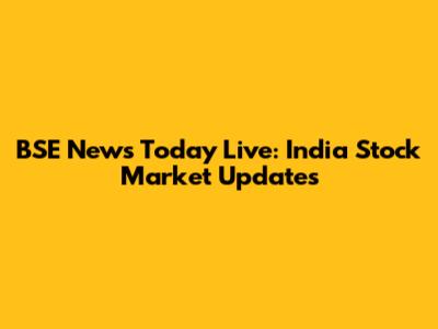 BSE News Today Live: India Stock Market Updates