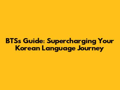 BTS's Guide: Supercharging Your Korean Language Journey